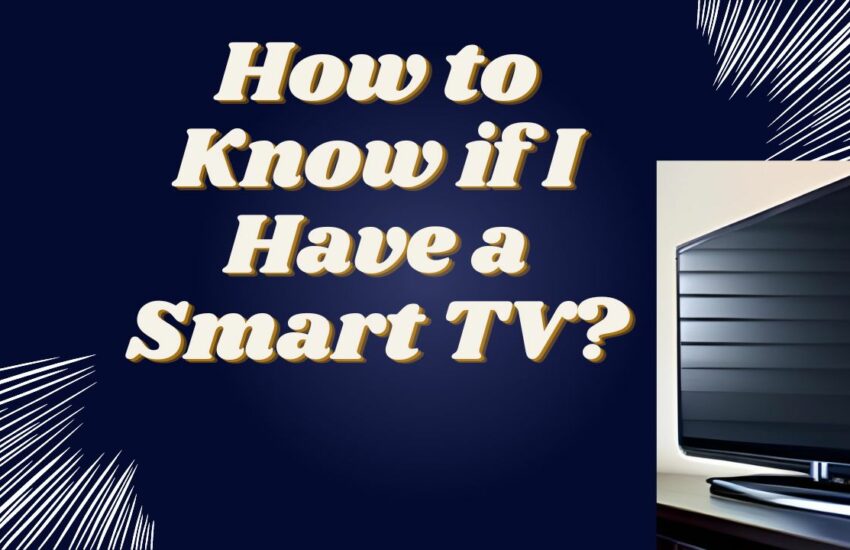 How to Know if I Have a Smart TV